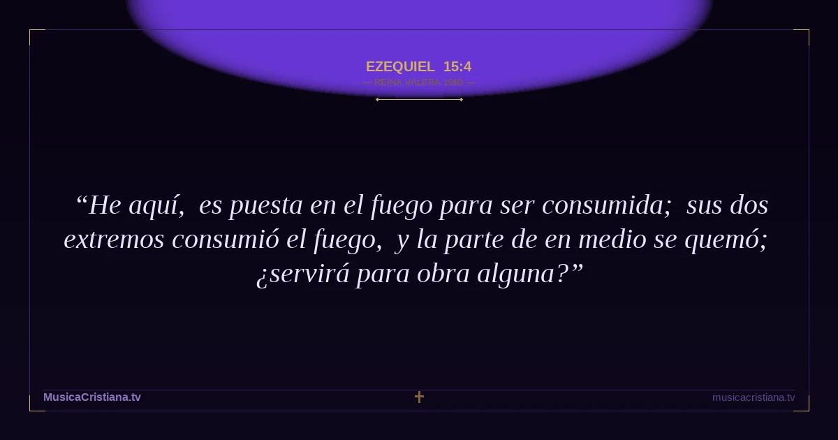Ezequiel 15:4 — Biblia Reina Valera 1960 — MusicaCristiana.tv