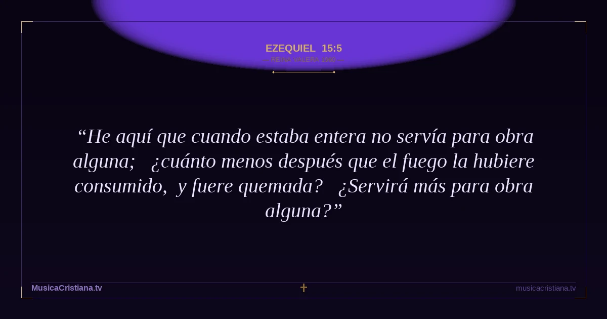 Ezequiel 15:5 — Biblia Reina Valera 1960 — MusicaCristiana.tv