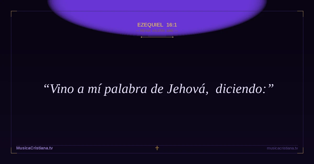 Ezequiel 16:1 — Biblia Reina Valera 1960 — MusicaCristiana.tv