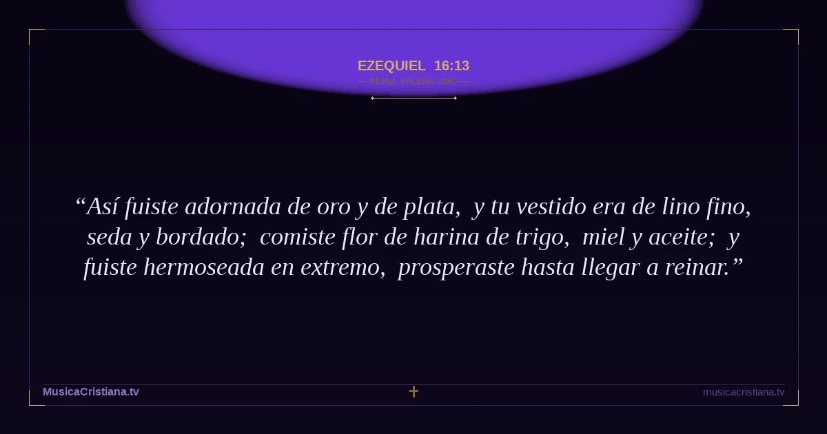 Ezequiel 16:13 — Biblia Reina Valera 1960 — MusicaCristiana.tv