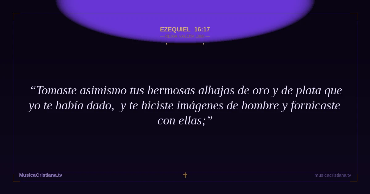 Ezequiel 16:17 — Biblia Reina Valera 1960 — MusicaCristiana.tv