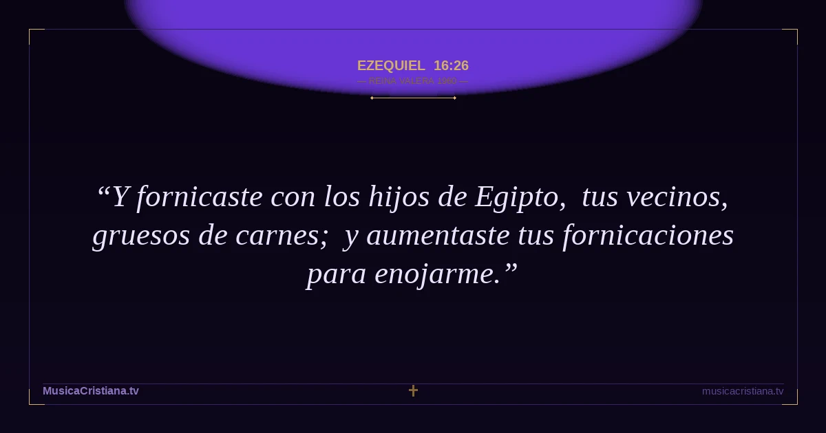 Ezequiel 16:26 — Biblia Reina Valera 1960 — MusicaCristiana.tv