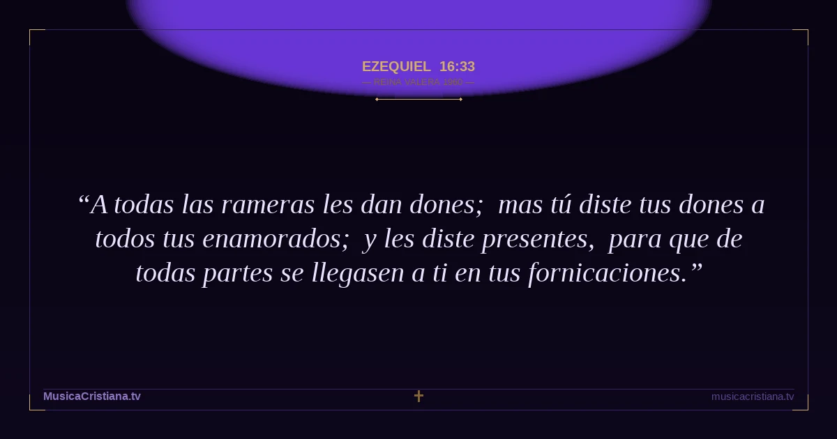 Ezequiel 16:33 — Biblia Reina Valera 1960 — MusicaCristiana.tv