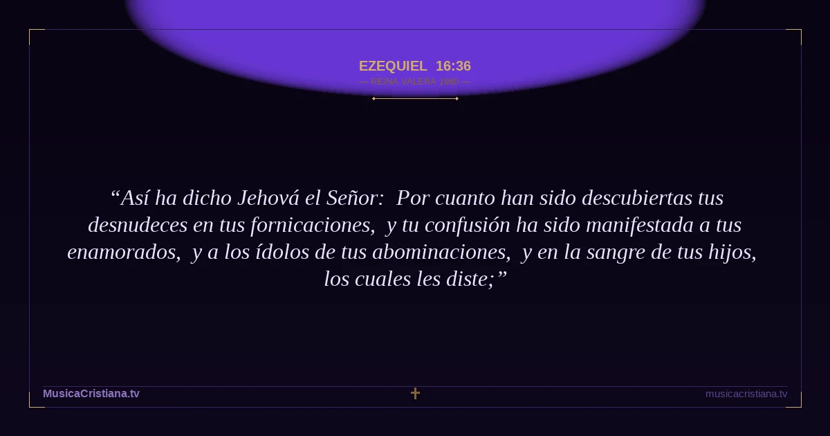Ezequiel 16:36 — Biblia Reina Valera 1960 — MusicaCristiana.tv