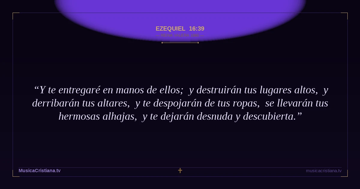 Ezequiel 16:39 — Biblia Reina Valera 1960 — MusicaCristiana.tv