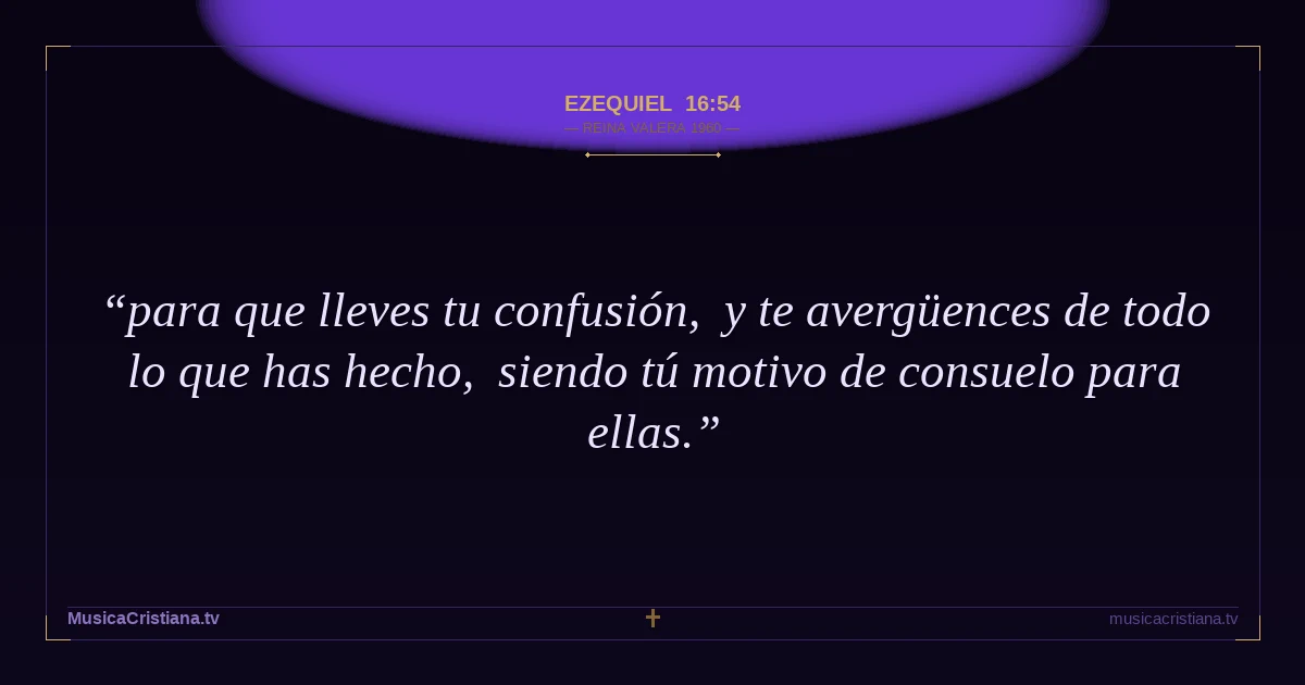 Ezequiel 16:54 — Biblia Reina Valera 1960 — MusicaCristiana.tv