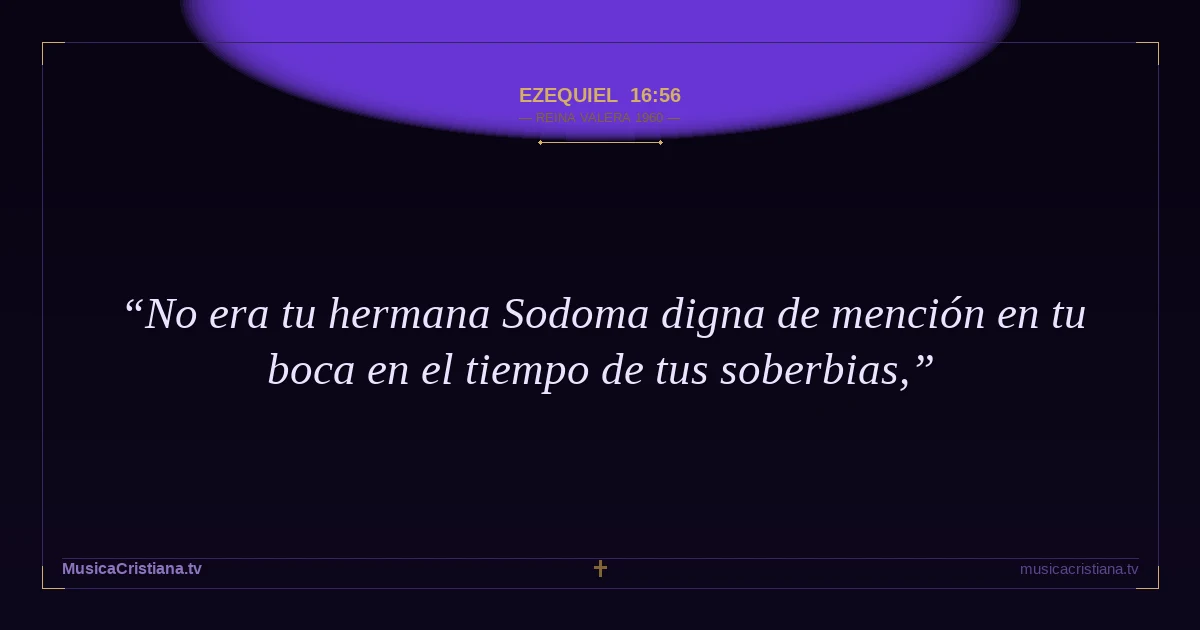 Ezequiel 16:56 — Biblia Reina Valera 1960 — MusicaCristiana.tv