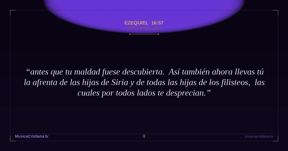 Ezequiel 16:57 — Biblia Reina Valera 1960 — MusicaCristiana.tv