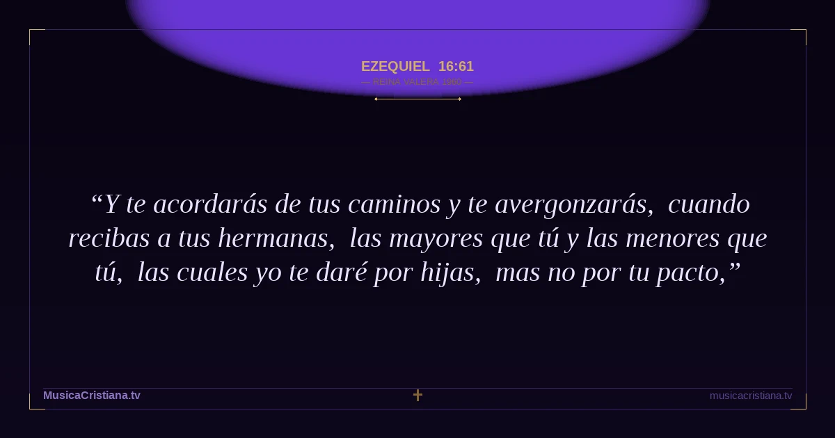 Ezequiel 16:61 — Biblia Reina Valera 1960 — MusicaCristiana.tv