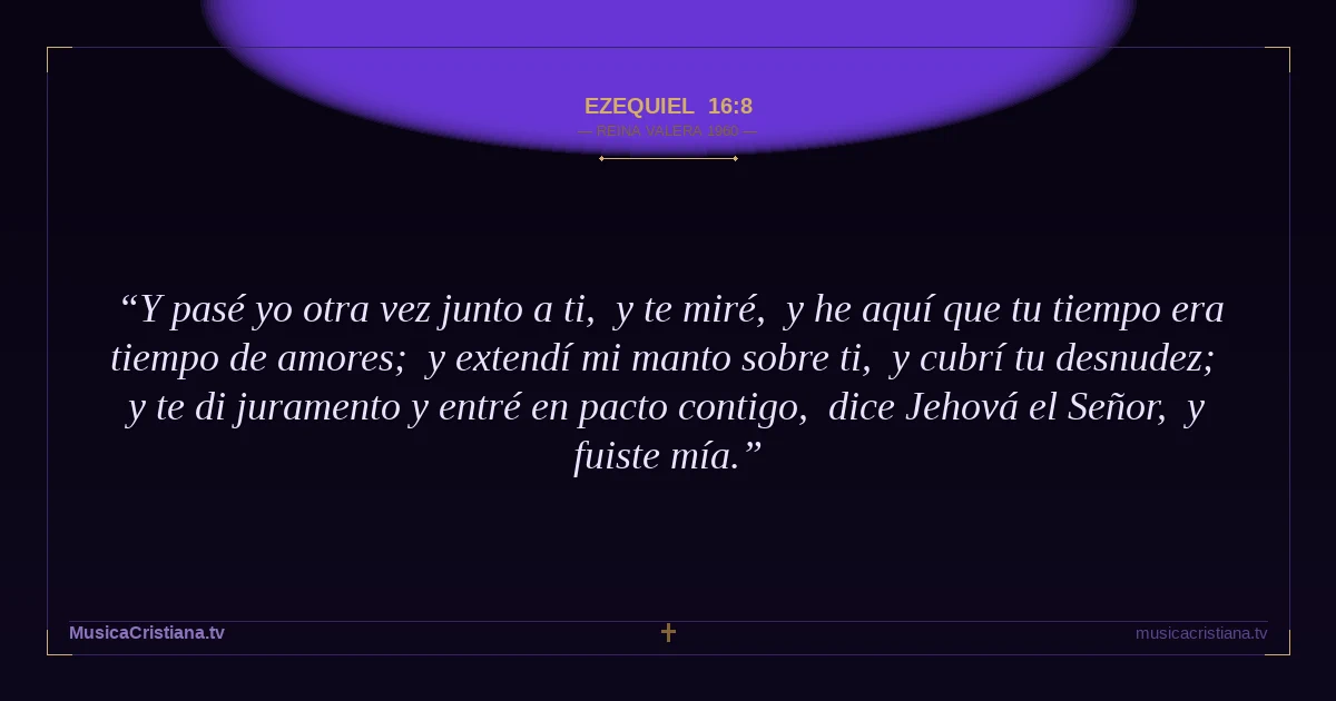 Ezequiel 16:8 — Biblia Reina Valera 1960 — MusicaCristiana.tv
