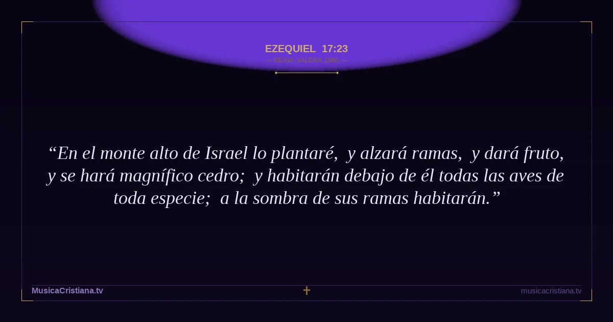 Ezequiel 17:23 — Biblia Reina Valera 1960 — MusicaCristiana.tv