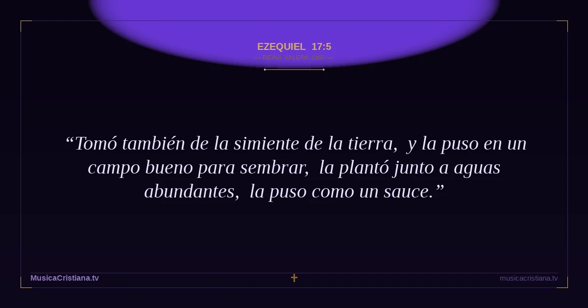 Ezequiel 17:5 — Biblia Reina Valera 1960 — MusicaCristiana.tv