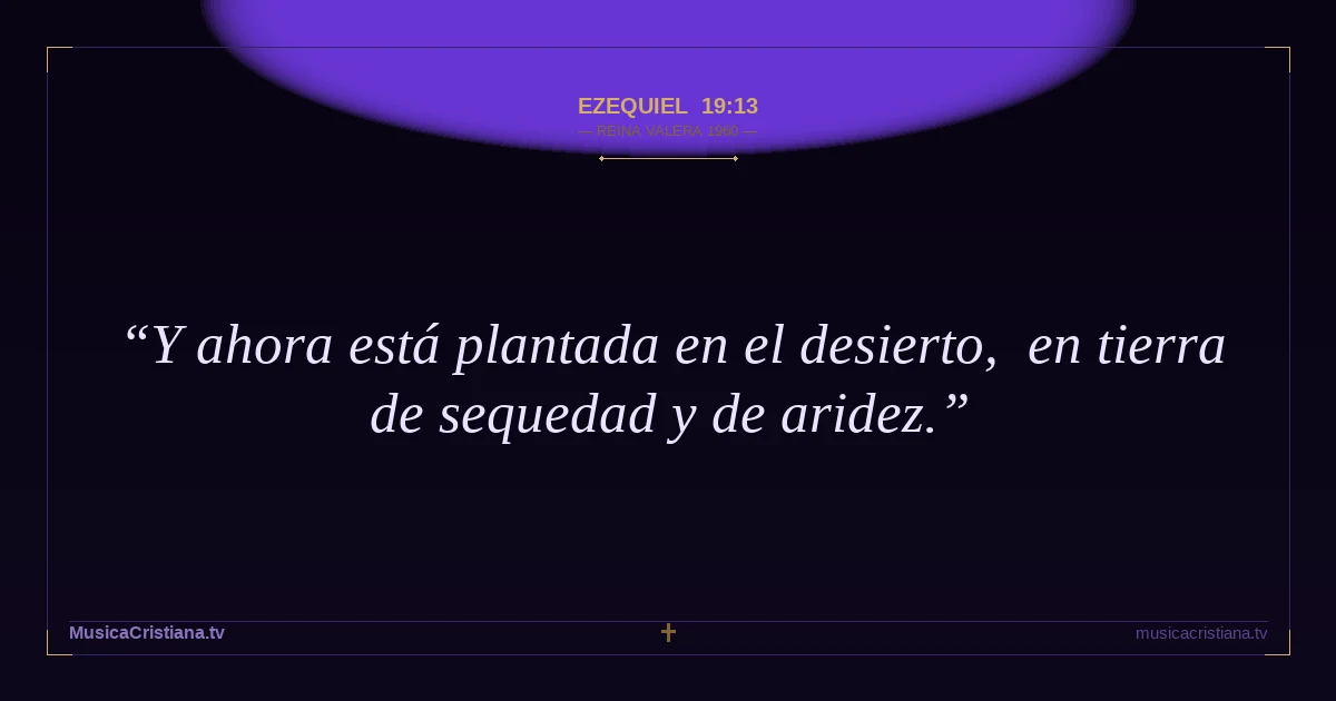 Ezequiel 19:13 — Biblia Reina Valera 1960 — MusicaCristiana.tv