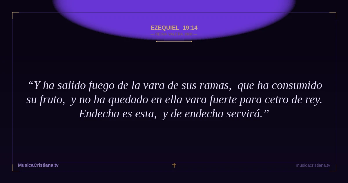 Ezequiel 19:14 — Biblia Reina Valera 1960 — MusicaCristiana.tv