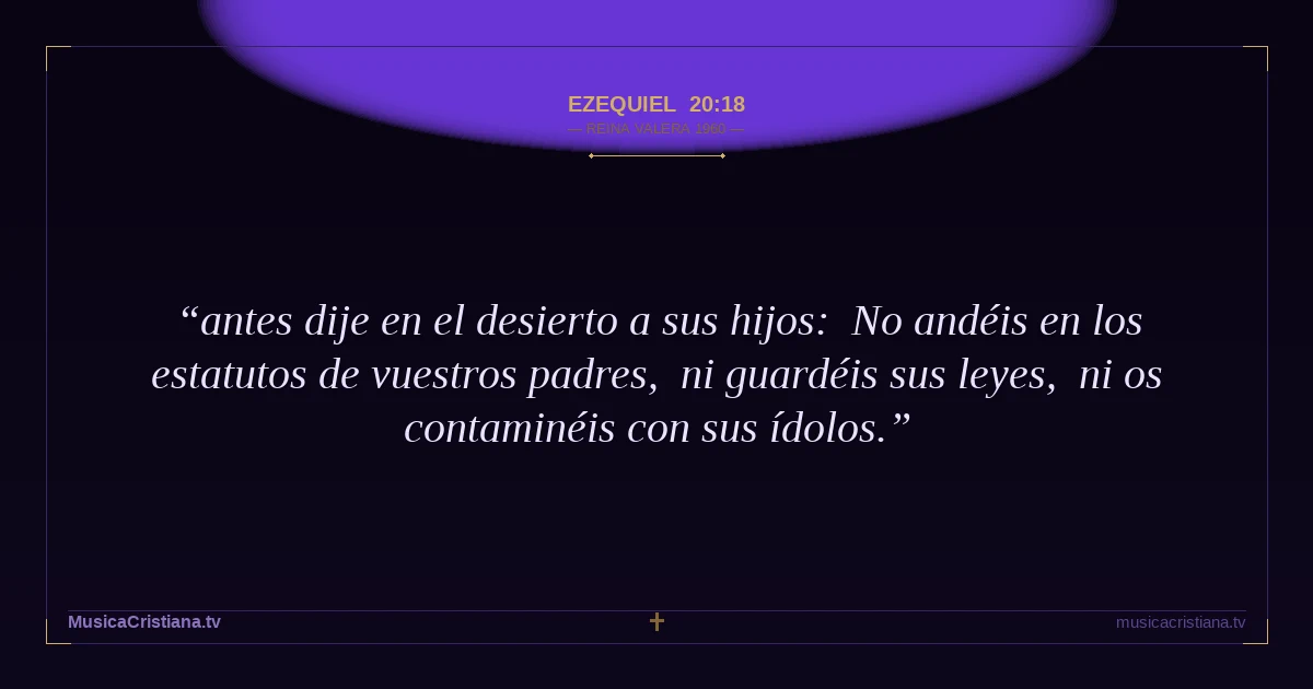 Ezequiel 20:18 — Biblia Reina Valera 1960 — MusicaCristiana.tv