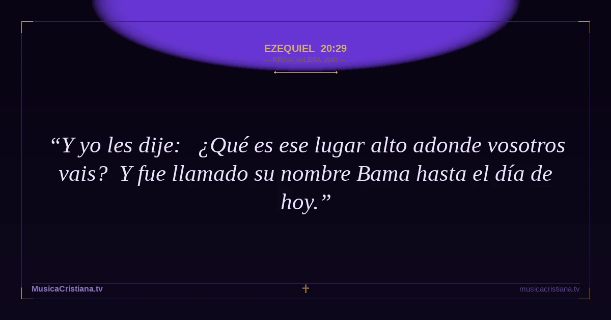 Ezequiel 20:29 — Biblia Reina Valera 1960 — MusicaCristiana.tv
