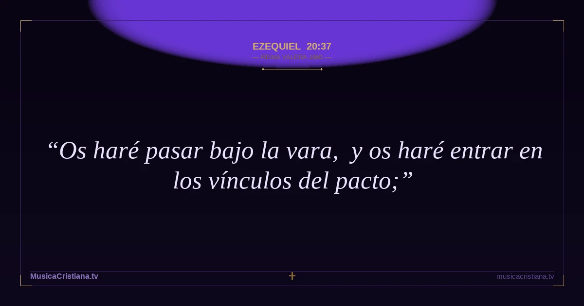 Ezequiel 20:37 — Biblia Reina Valera 1960 — MusicaCristiana.tv