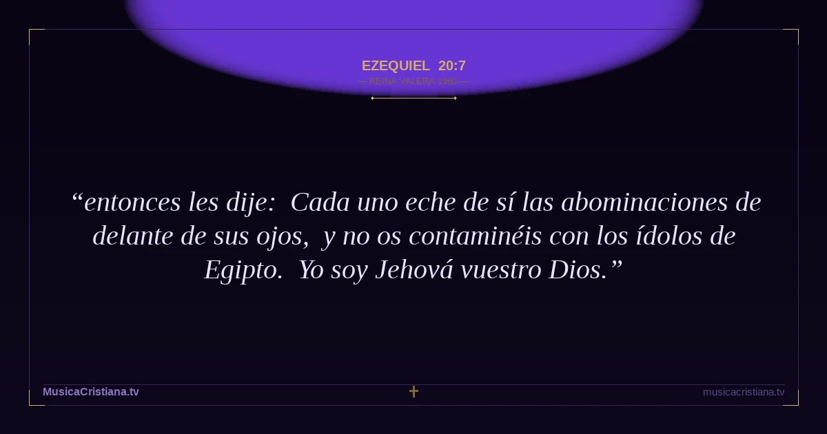 Ezequiel 20:7 — Biblia Reina Valera 1960 — MusicaCristiana.tv
