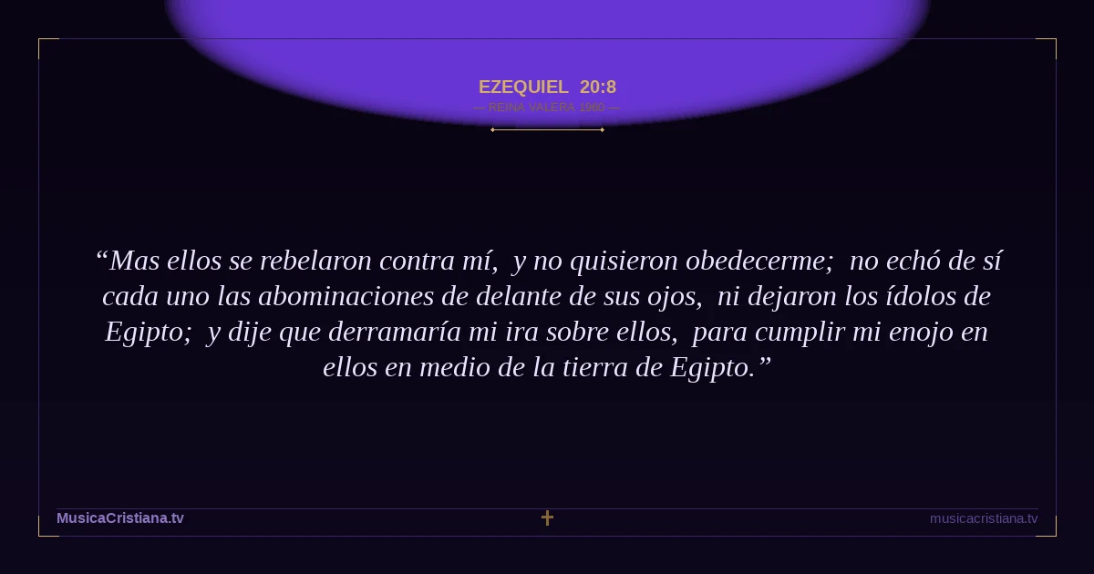 Ezequiel 20:8 — Biblia Reina Valera 1960 — MusicaCristiana.tv