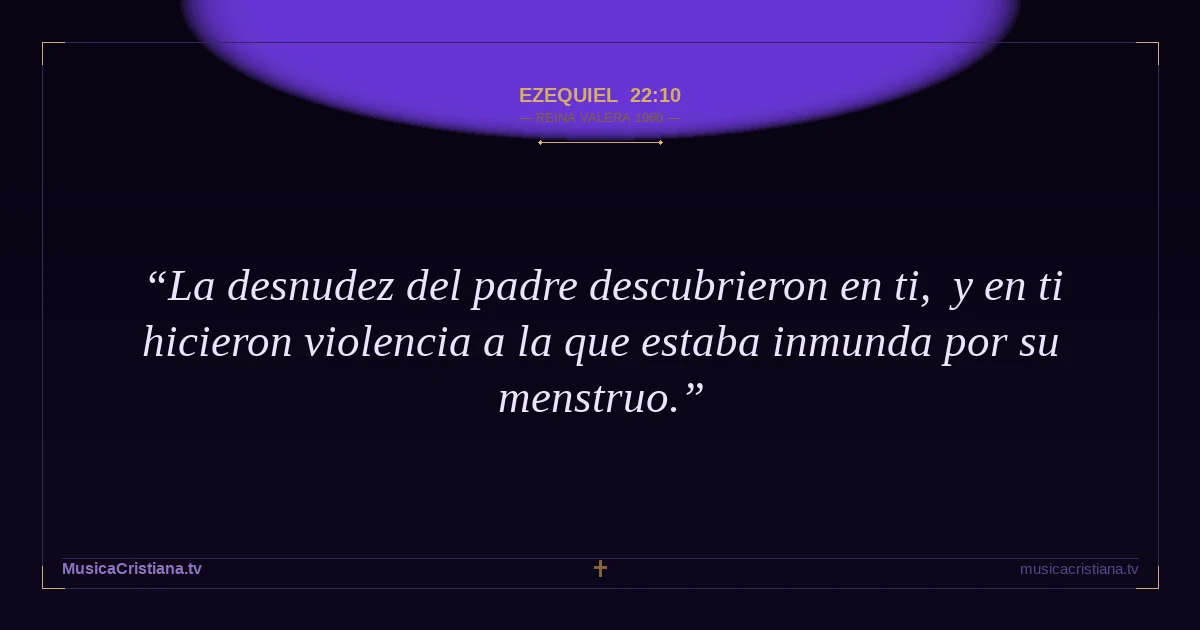 Ezequiel 22:10 — Biblia Reina Valera 1960 — MusicaCristiana.tv