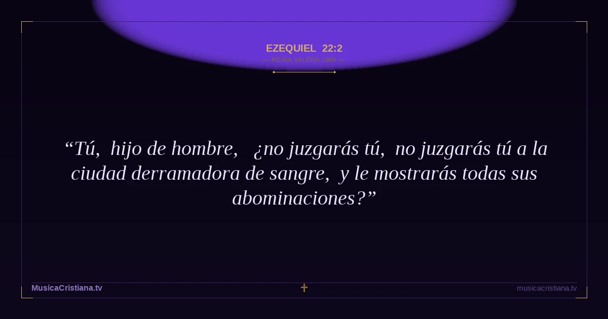 Ezequiel 22:2 — Biblia Reina Valera 1960 — MusicaCristiana.tv