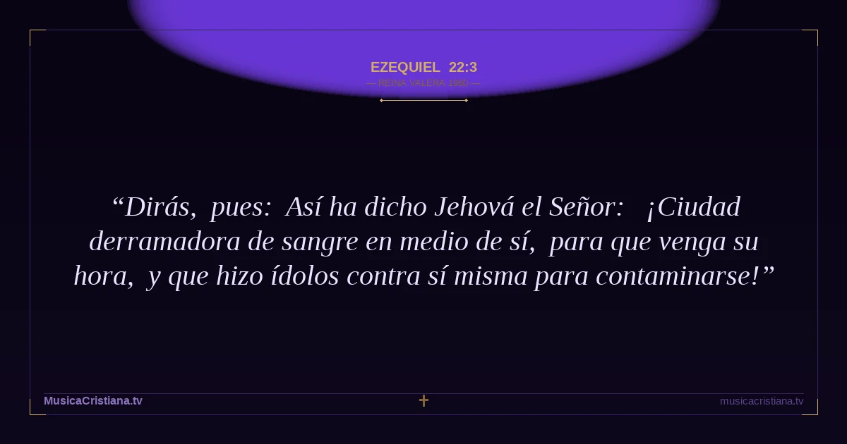 Ezequiel 22:3 — Biblia Reina Valera 1960 — MusicaCristiana.tv