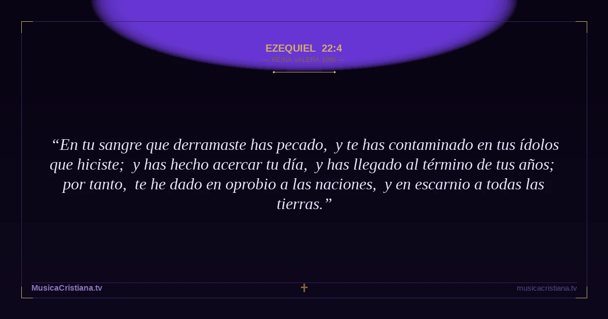 Ezequiel 22:4 — Biblia Reina Valera 1960 — MusicaCristiana.tv