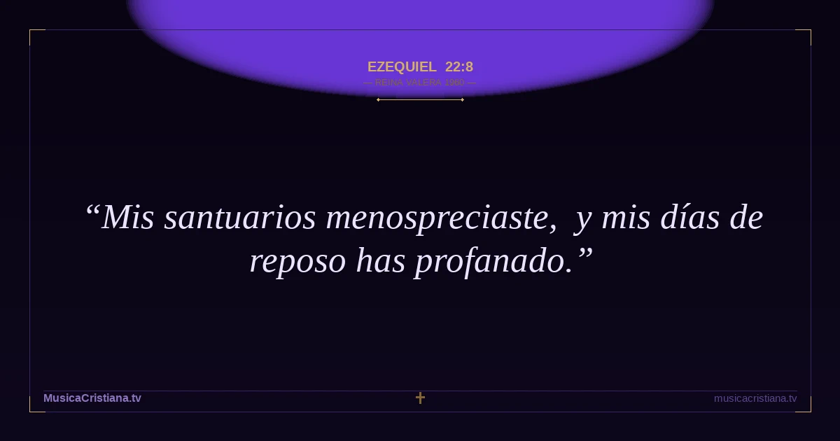 Ezequiel 22:8 — Biblia Reina Valera 1960 — MusicaCristiana.tv