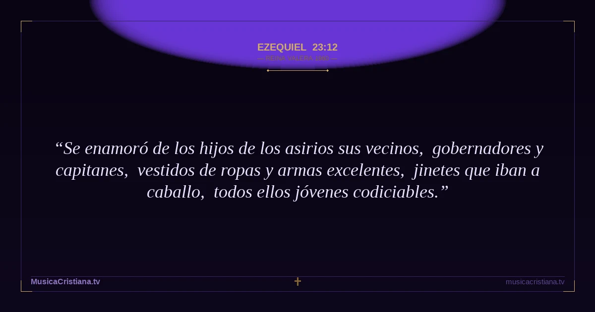 Ezequiel 23:12 — Biblia Reina Valera 1960 — MusicaCristiana.tv