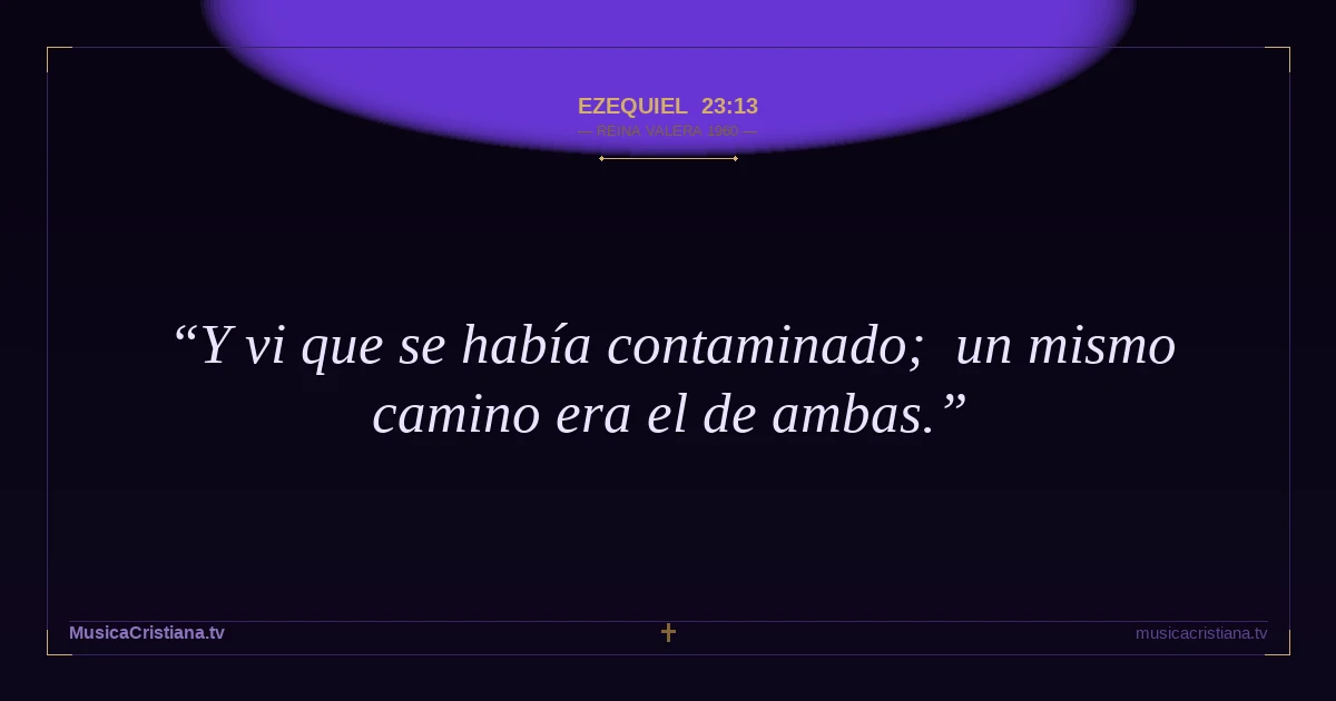 Ezequiel 23:13 — Biblia Reina Valera 1960 — MusicaCristiana.tv