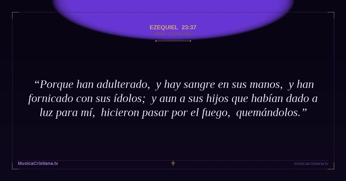 Ezequiel 23:37 — Biblia Reina Valera 1960 — MusicaCristiana.tv