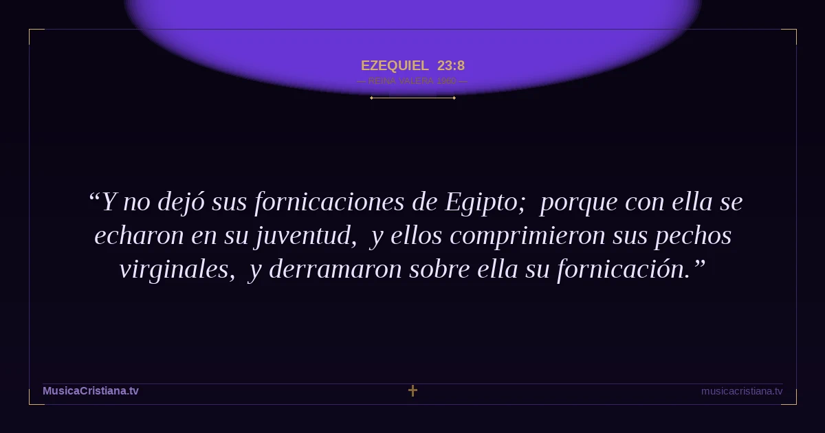 Ezequiel 23:8 — Biblia Reina Valera 1960 — MusicaCristiana.tv