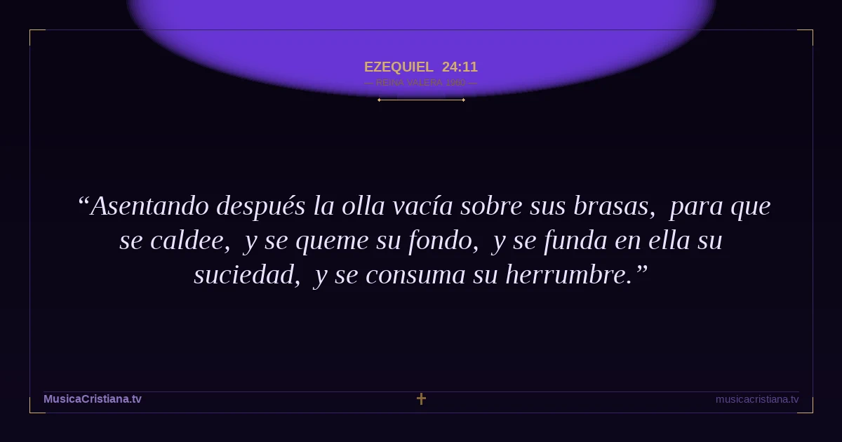 Ezequiel 24:11 — Biblia Reina Valera 1960 — MusicaCristiana.tv