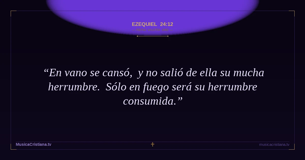 Ezequiel 24:12 — Biblia Reina Valera 1960 — MusicaCristiana.tv