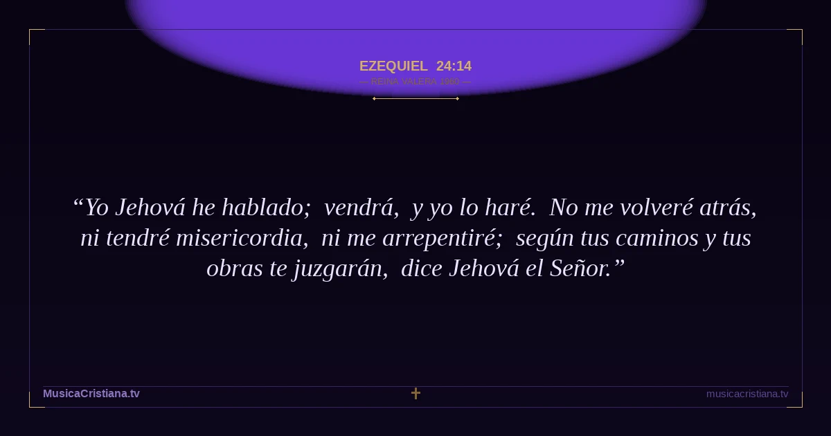 Ezequiel 24:14 — Biblia Reina Valera 1960 — MusicaCristiana.tv