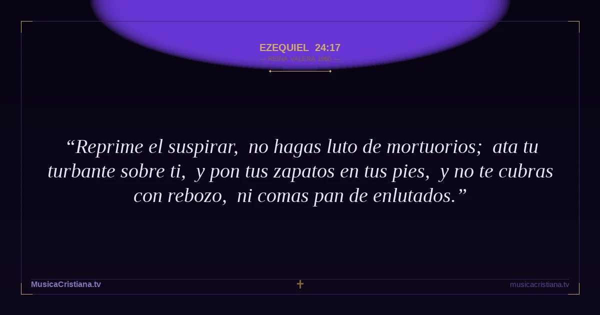 Ezequiel 24:17 — Biblia Reina Valera 1960 — MusicaCristiana.tv