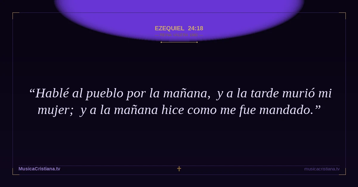 Ezequiel 24:18 — Biblia Reina Valera 1960 — MusicaCristiana.tv