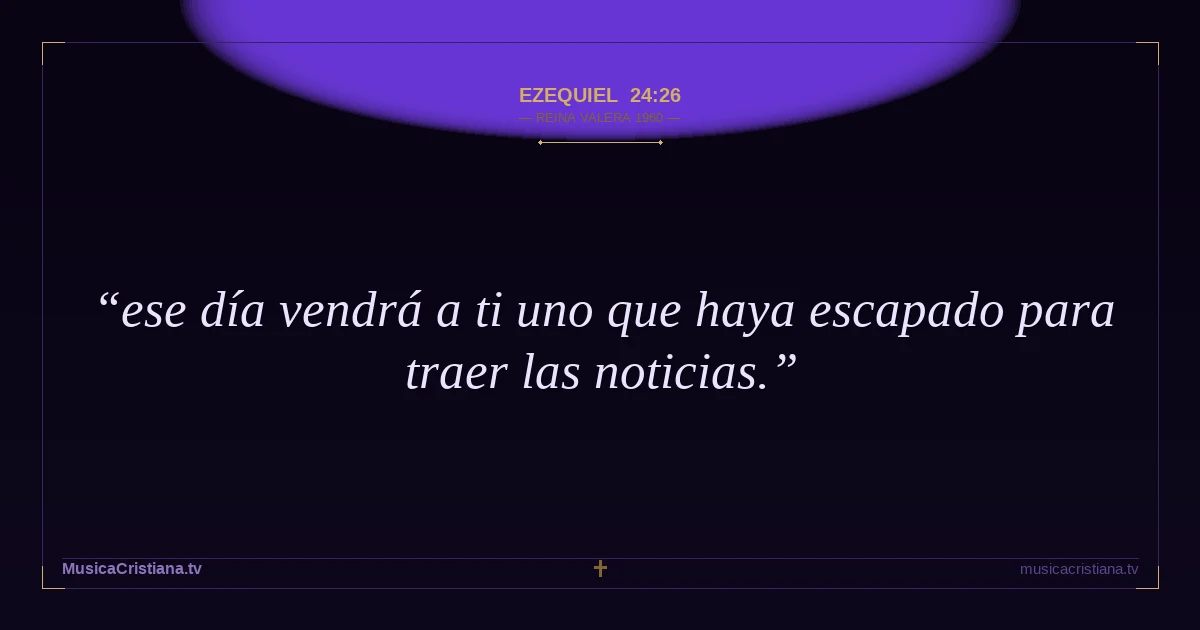 Ezequiel 24:26 — Biblia Reina Valera 1960 — MusicaCristiana.tv