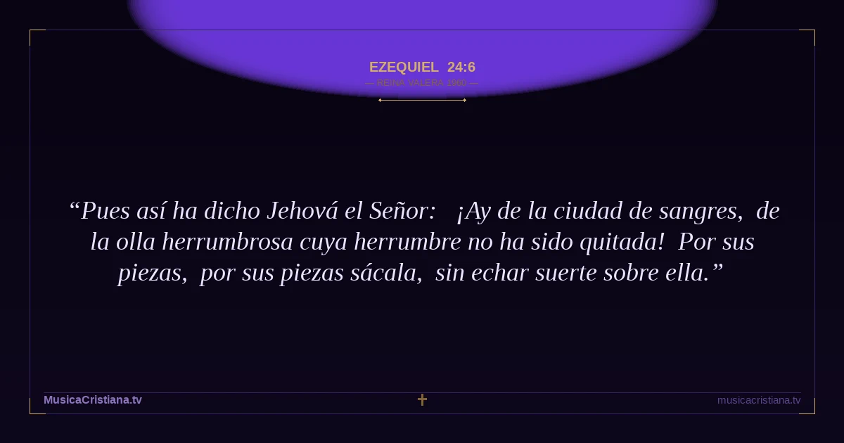 Ezequiel 24:6 — Biblia Reina Valera 1960 — MusicaCristiana.tv