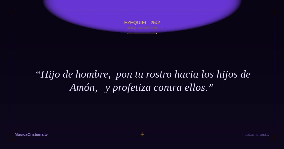 Ezequiel 25:2 — Biblia Reina Valera 1960 — MusicaCristiana.tv