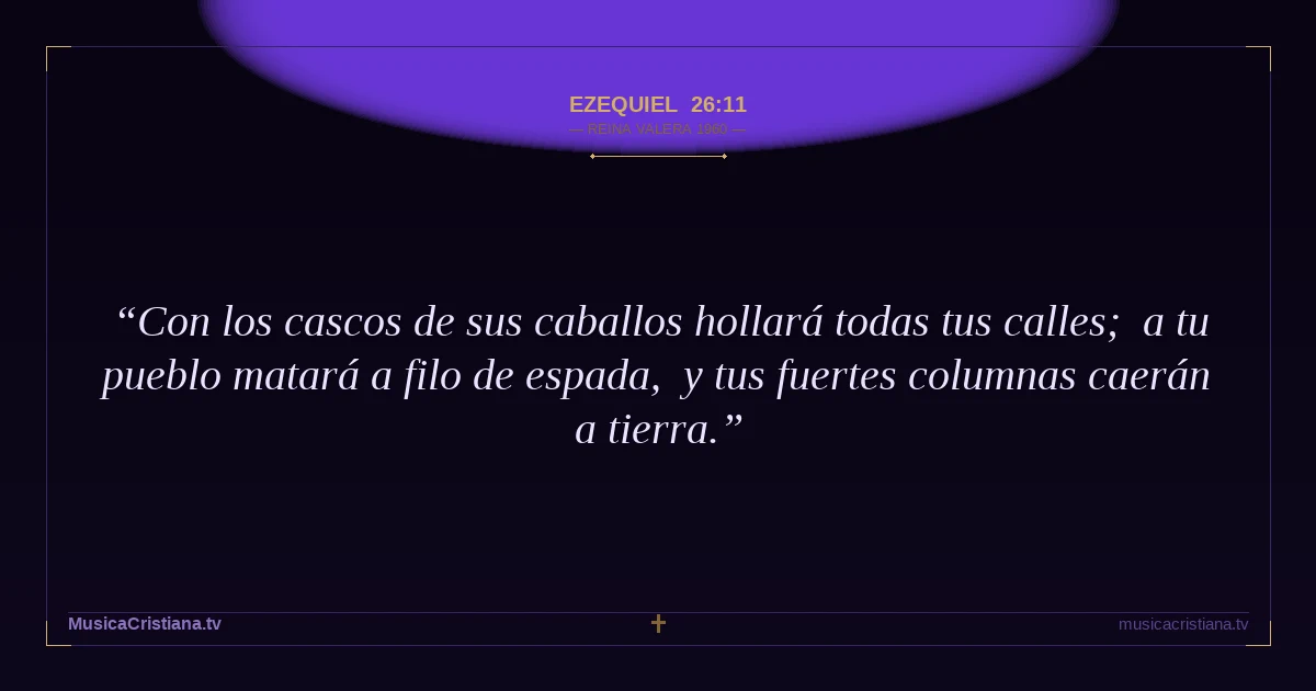 Ezequiel 26:11 — Biblia Reina Valera 1960 — MusicaCristiana.tv