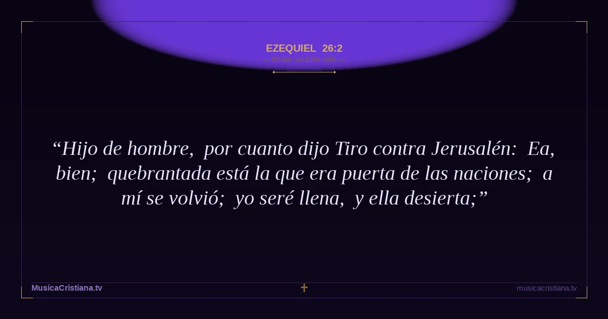 Ezequiel 26:2 — Biblia Reina Valera 1960 — MusicaCristiana.tv