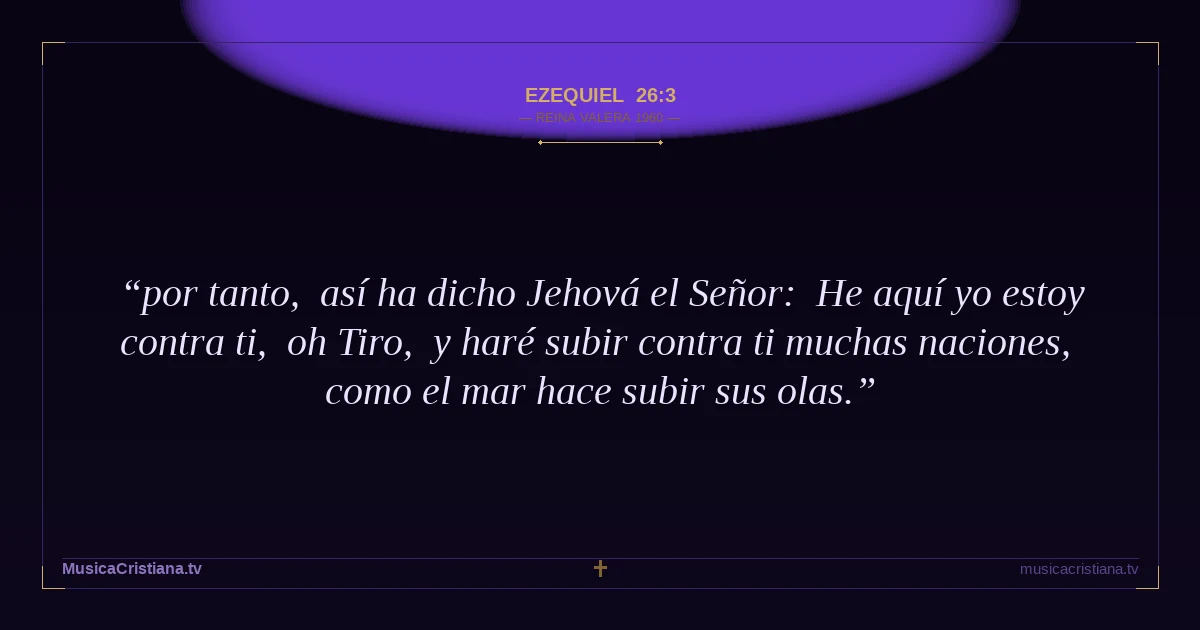 Ezequiel 26:3 — Biblia Reina Valera 1960 — MusicaCristiana.tv