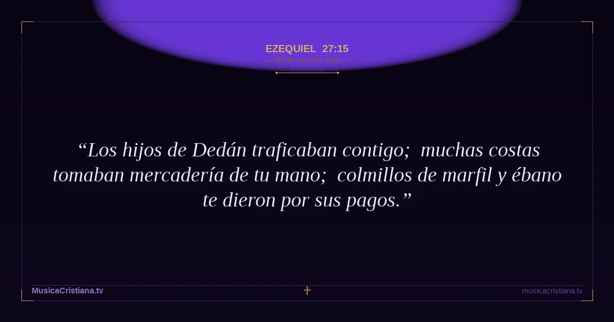 Ezequiel 27:15 — Biblia Reina Valera 1960 — MusicaCristiana.tv