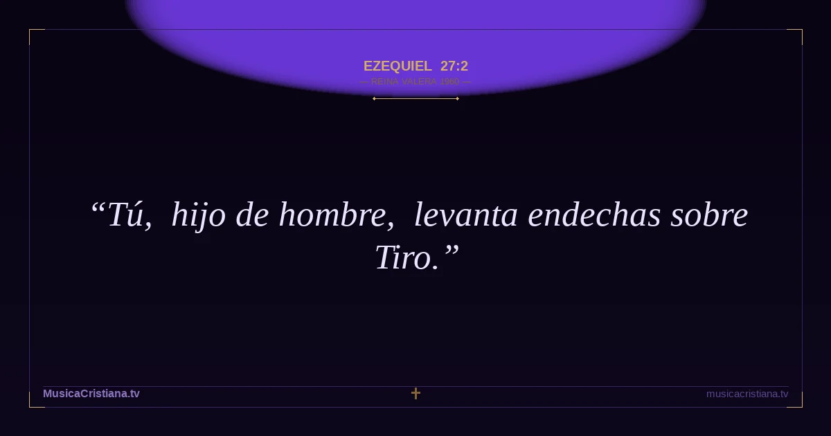 Ezequiel 27:2 — Biblia Reina Valera 1960 — MusicaCristiana.tv