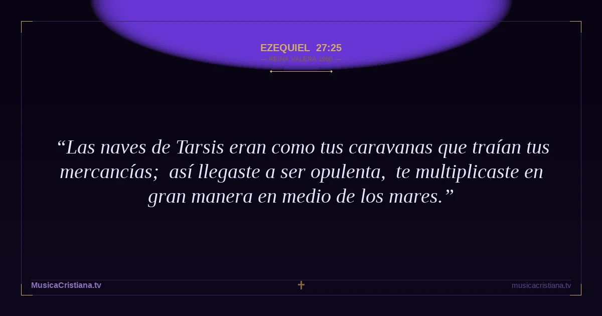 Ezequiel 27:25 — Biblia Reina Valera 1960 — MusicaCristiana.tv
