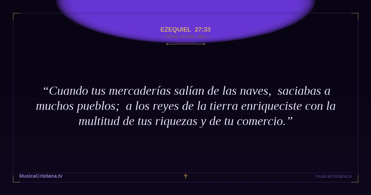 Ezequiel 27:33 — Biblia Reina Valera 1960 — MusicaCristiana.tv