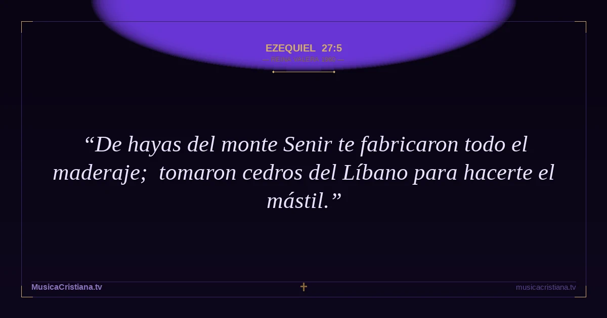 Ezequiel 27:5 — Biblia Reina Valera 1960 — MusicaCristiana.tv