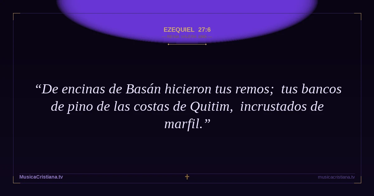 Ezequiel 27:6 — Biblia Reina Valera 1960 — MusicaCristiana.tv