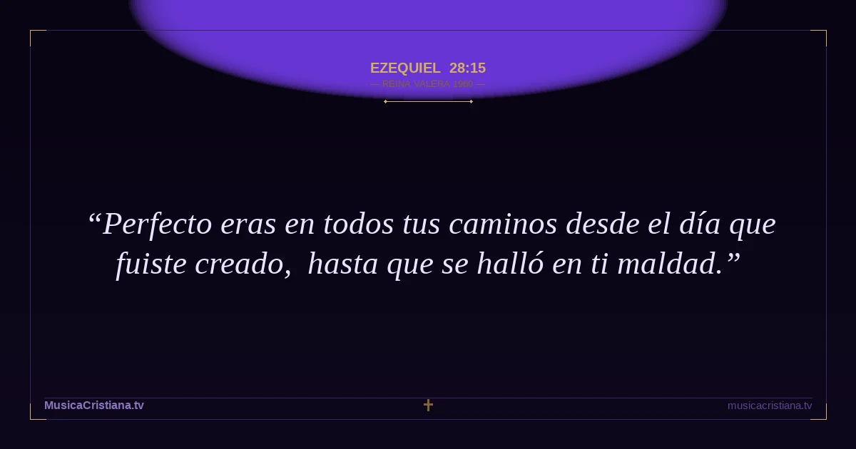 Ezequiel 28:15 — Biblia Reina Valera 1960 — MusicaCristiana.tv